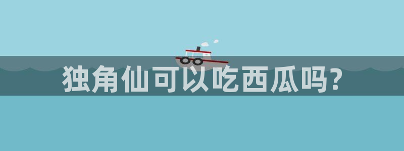 黑料软件:独角仙可以吃西瓜吗?