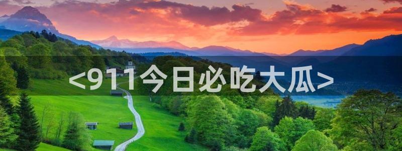 58吃瓜今日吃瓜入口:<911今日必吃大瓜>