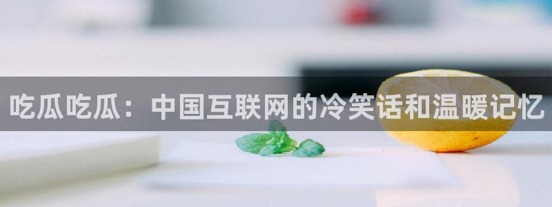 51吃瓜出品短剧怎么下载：吃瓜吃瓜：中国互联网的冷笑话和温暖记忆