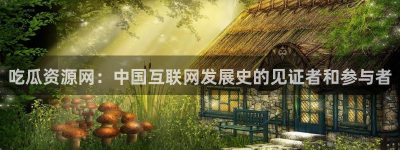 91吃瓜网今日大瓜热门大瓜:吃瓜资源网:中国互联网发展史的见证者和参与者