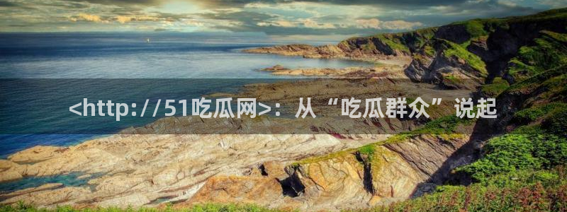 脆瓜尽量少吃最好不吃：<http://51吃瓜网>：从“吃瓜群众”说起